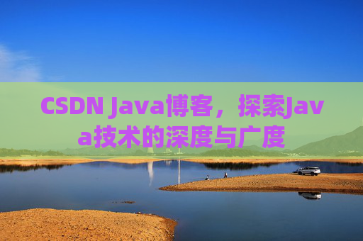 CSDN Java博客，探索Java技术的深度与广度